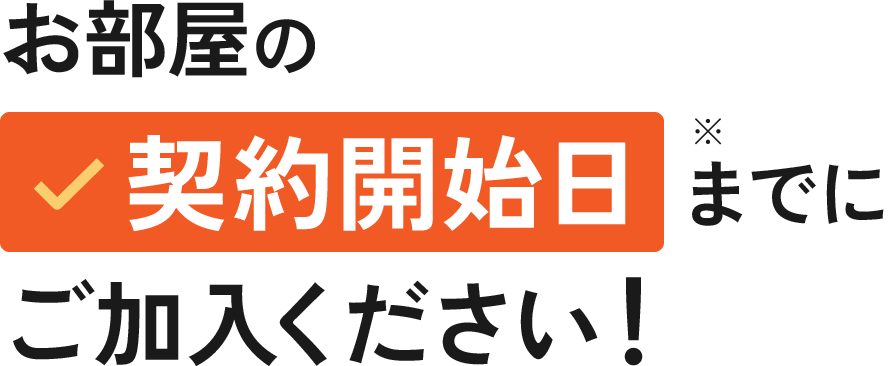 お部屋の契約開始日までにご加入ください！