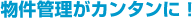 物件管理がカンタンに!