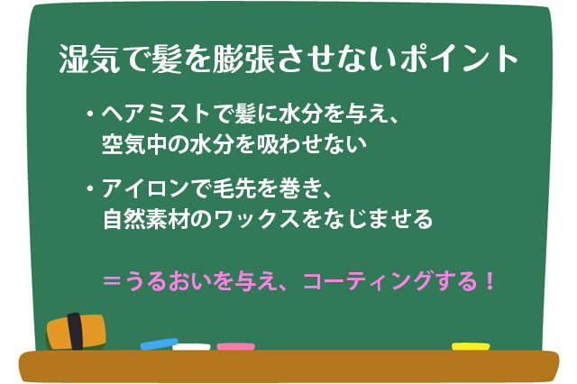 湿気で髪を膨張させないポイント。1、ヘアミストで髪に水分を与え、空気中の水分を吸わせない。2、アイロンで毛先を巻き、自然素材のワックスをなじませる。