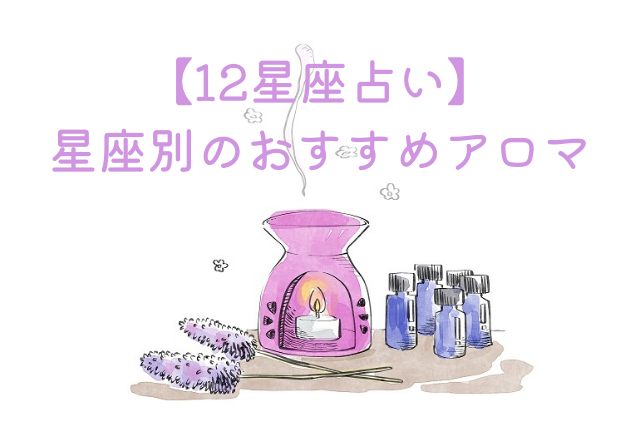 【12星座占い】 星座別のおすすめアロマオイル