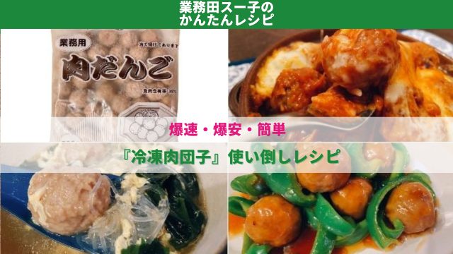 業務田スー子のかんたんレシピ_冷凍肉団子使い倒しレシピ