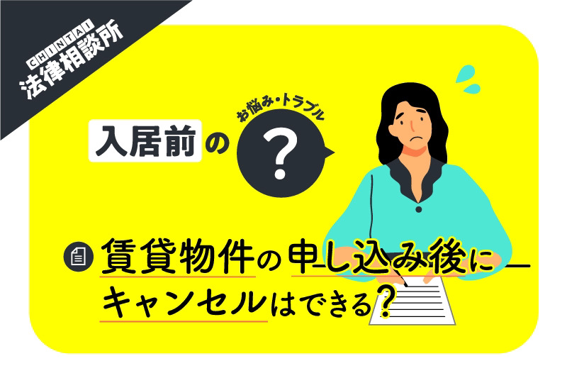 賃貸物件の申し込み後にキャンセルできる？ 契約書を交わす前なら問題ない？【CHINTAI法律相談所】