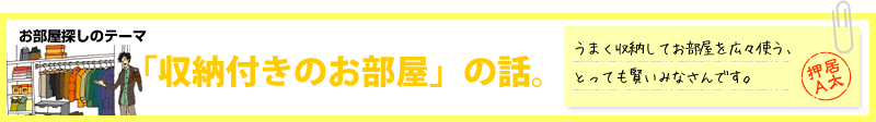 お部屋探しのテーマ「収納付きのお部屋」の話。うまく収納してお部屋を広々使う、とっても賢いみなさんです。