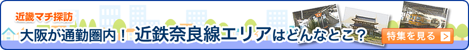 近畿マチ探訪　大阪が通勤圏内！近鉄奈良線エリアはどんなとこ？